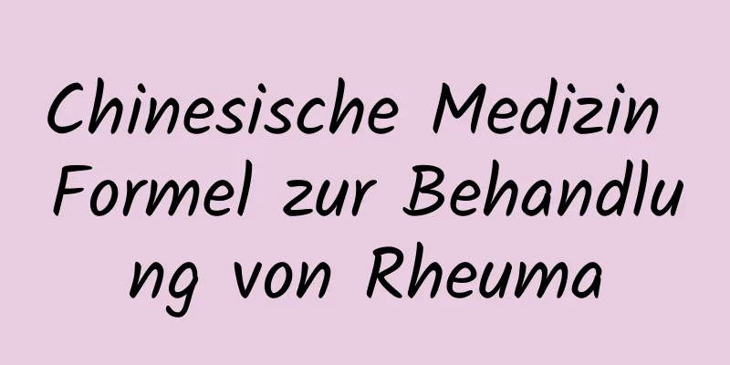 Chinesische Medizin Formel zur Behandlung von Rheuma