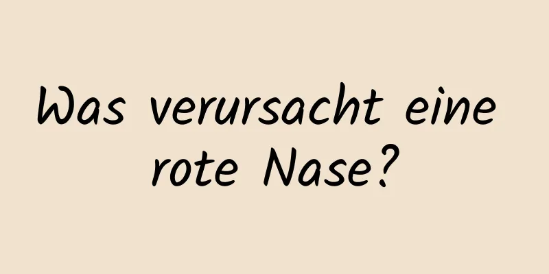 Was verursacht eine rote Nase?