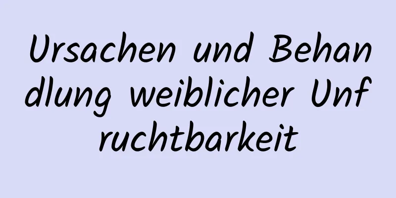 Ursachen und Behandlung weiblicher Unfruchtbarkeit