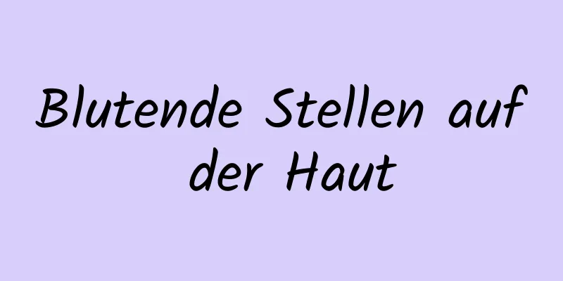 Blutende Stellen auf der Haut