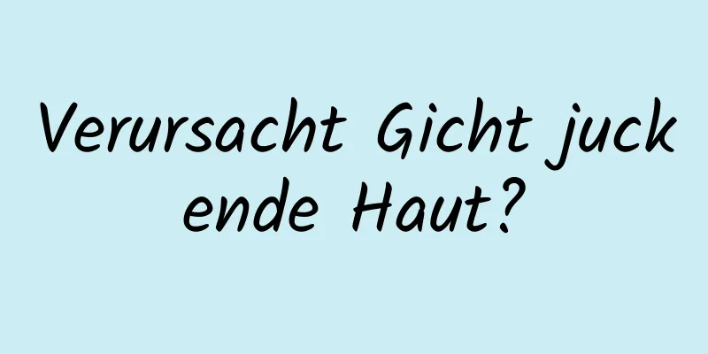 Verursacht Gicht juckende Haut?