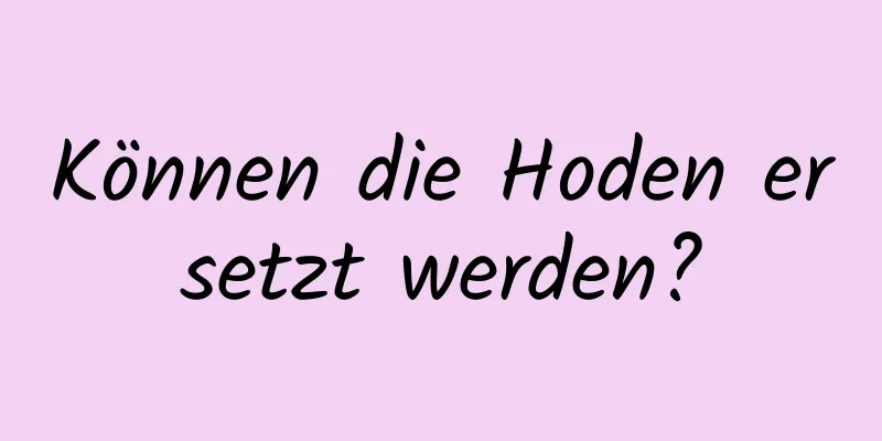 Können die Hoden ersetzt werden?