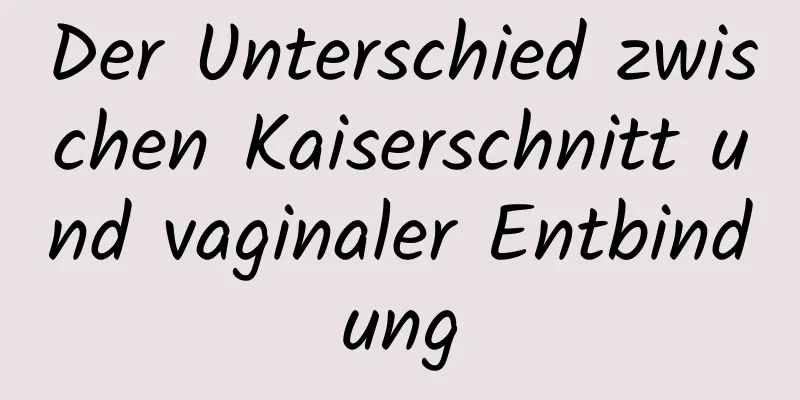 Der Unterschied zwischen Kaiserschnitt und vaginaler Entbindung