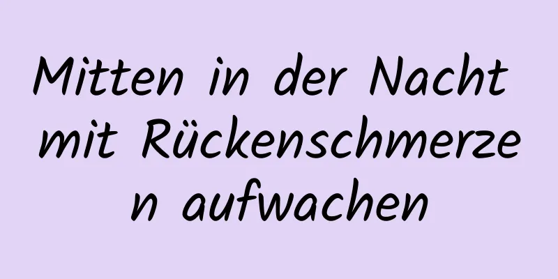 Mitten in der Nacht mit Rückenschmerzen aufwachen