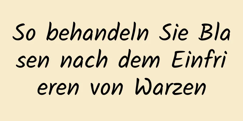 So behandeln Sie Blasen nach dem Einfrieren von Warzen