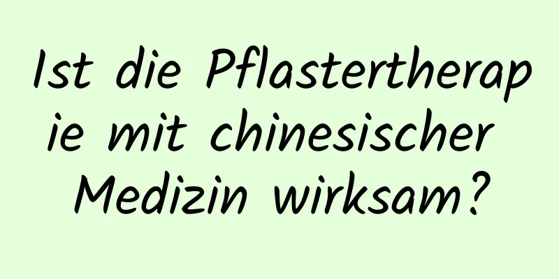 Ist die Pflastertherapie mit chinesischer Medizin wirksam?