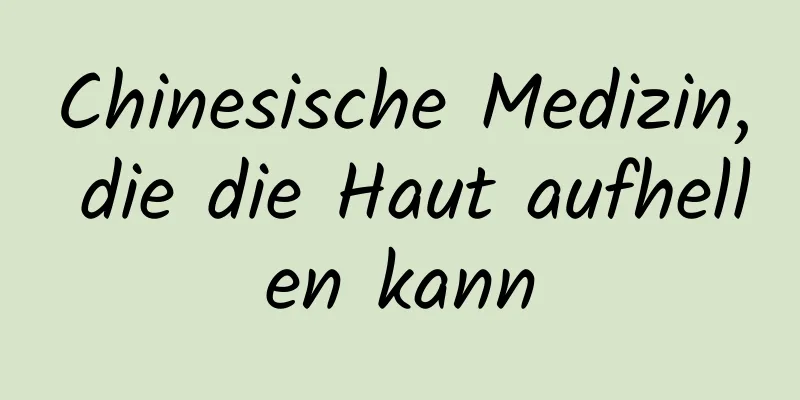 Chinesische Medizin, die die Haut aufhellen kann