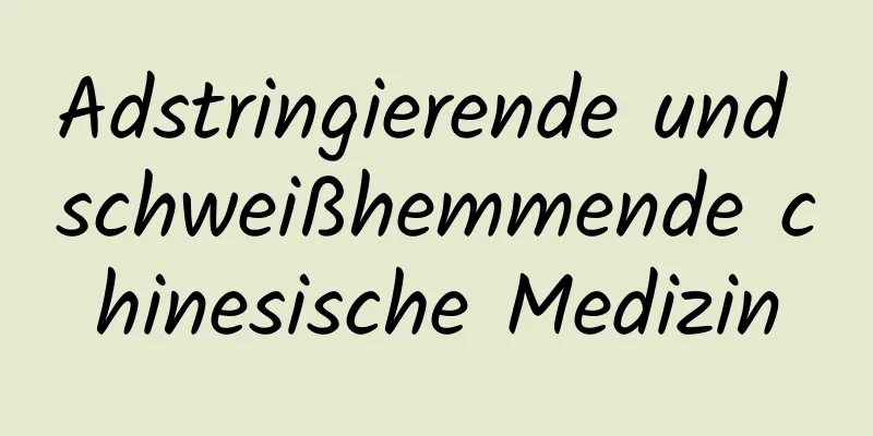 Adstringierende und schweißhemmende chinesische Medizin