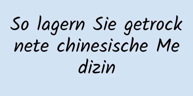 So lagern Sie getrocknete chinesische Medizin