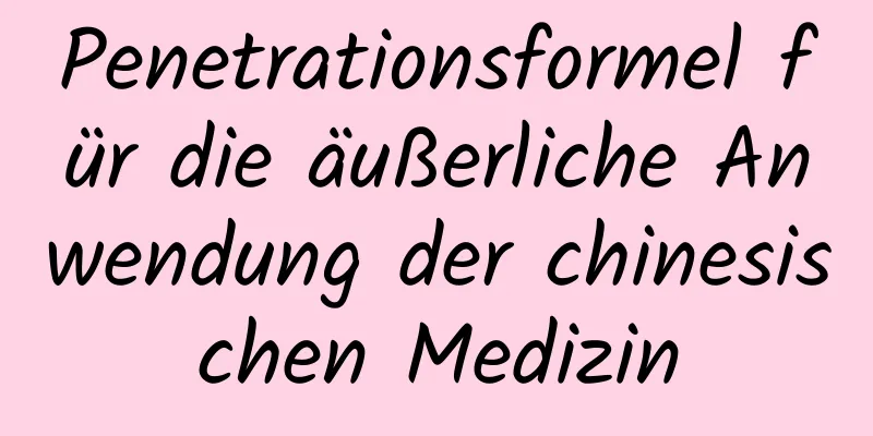 Penetrationsformel für die äußerliche Anwendung der chinesischen Medizin