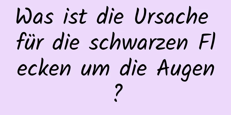 Was ist die Ursache für die schwarzen Flecken um die Augen?