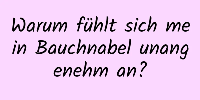 Warum fühlt sich mein Bauchnabel unangenehm an?