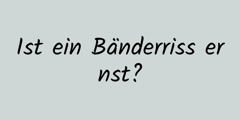 Ist ein Bänderriss ernst?