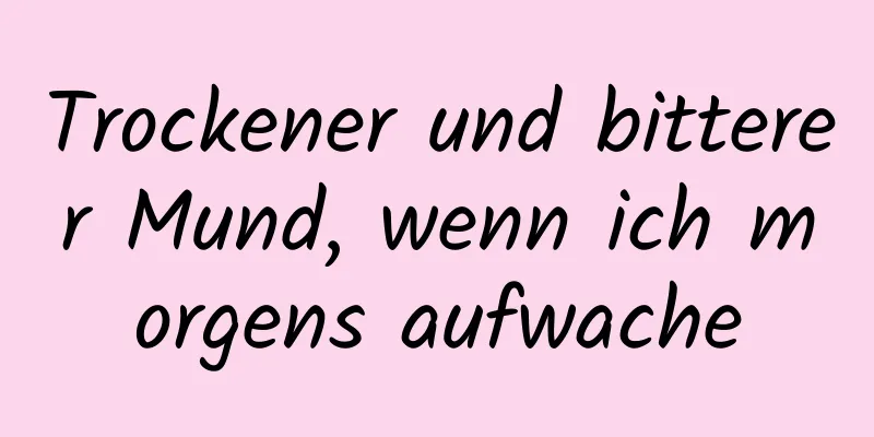 Trockener und bitterer Mund, wenn ich morgens aufwache