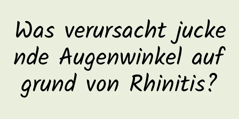 Was verursacht juckende Augenwinkel aufgrund von Rhinitis?