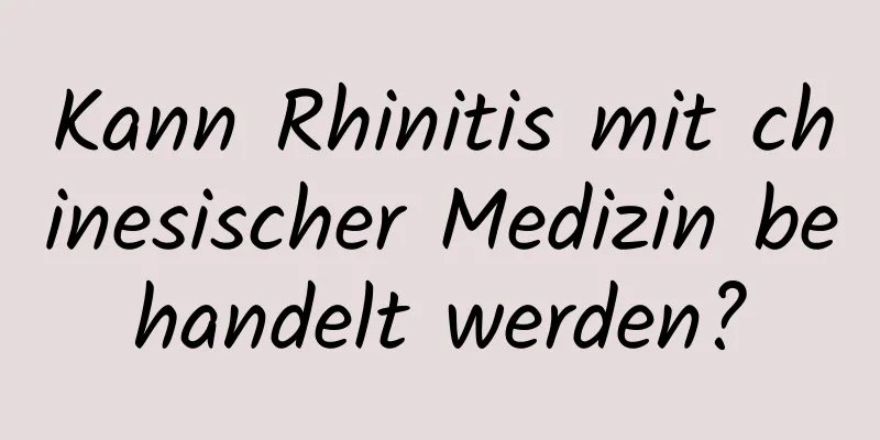 Kann Rhinitis mit chinesischer Medizin behandelt werden?