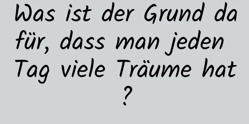 Was ist der Grund dafür, dass man jeden Tag viele Träume hat?