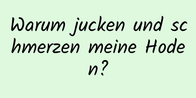 Warum jucken und schmerzen meine Hoden?