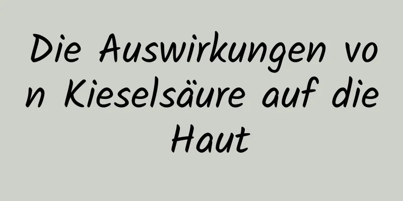 Die Auswirkungen von Kieselsäure auf die Haut