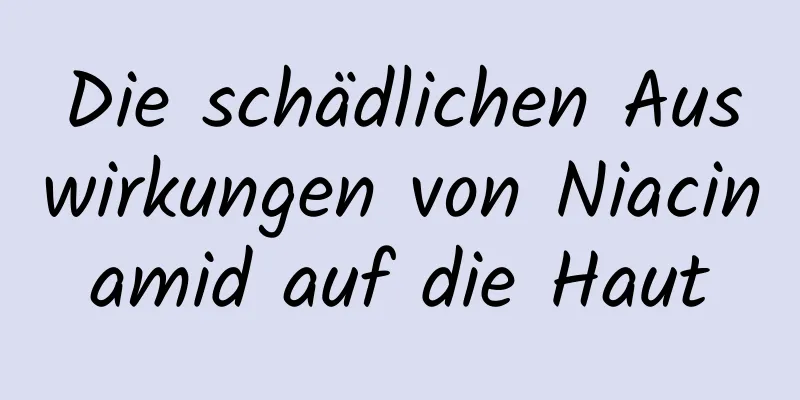 Die schädlichen Auswirkungen von Niacinamid auf die Haut