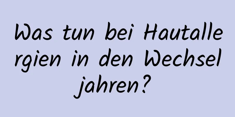 Was tun bei Hautallergien in den Wechseljahren?