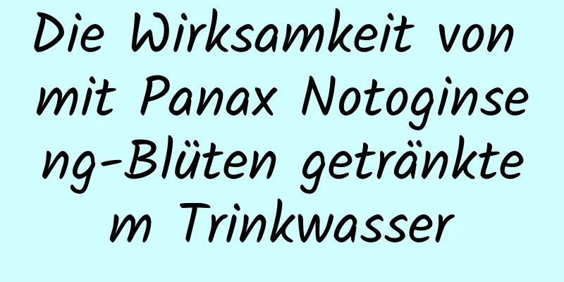 Die Wirksamkeit von mit Panax Notoginseng-Blüten getränktem Trinkwasser