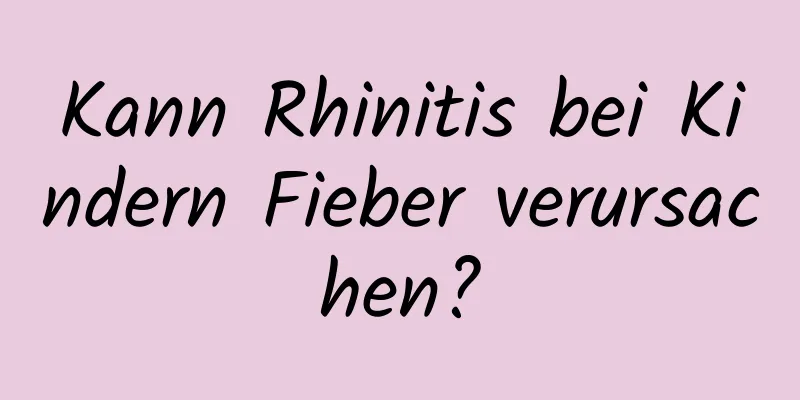 Kann Rhinitis bei Kindern Fieber verursachen?