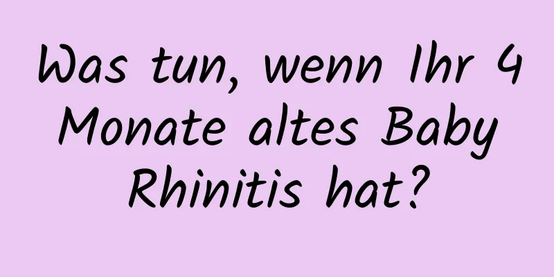 Was tun, wenn Ihr 4 Monate altes Baby Rhinitis hat?