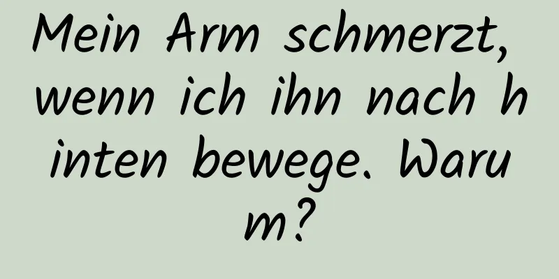 Mein Arm schmerzt, wenn ich ihn nach hinten bewege. Warum?