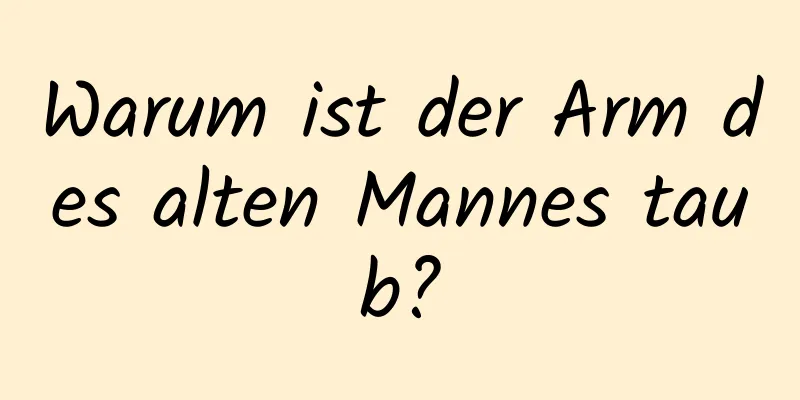 Warum ist der Arm des alten Mannes taub?