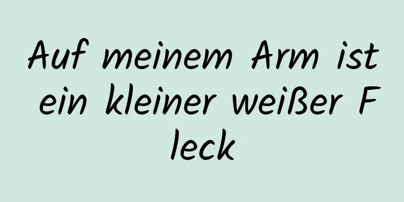 Auf meinem Arm ist ein kleiner weißer Fleck