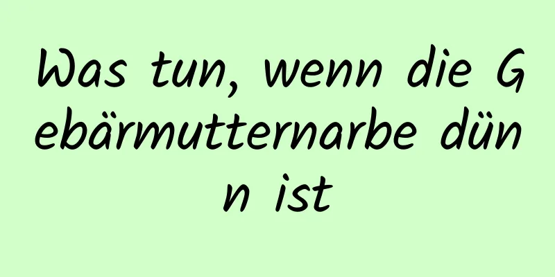 Was tun, wenn die Gebärmutternarbe dünn ist