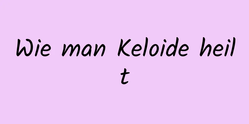 Wie man Keloide heilt