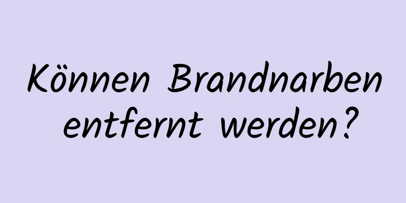 Können Brandnarben entfernt werden?