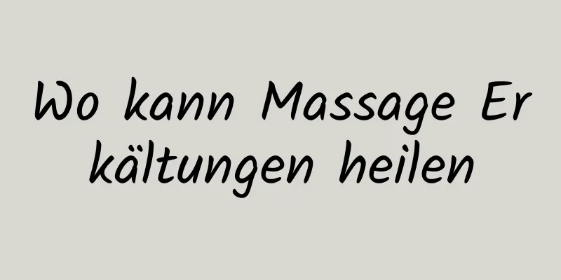 Wo kann Massage Erkältungen heilen