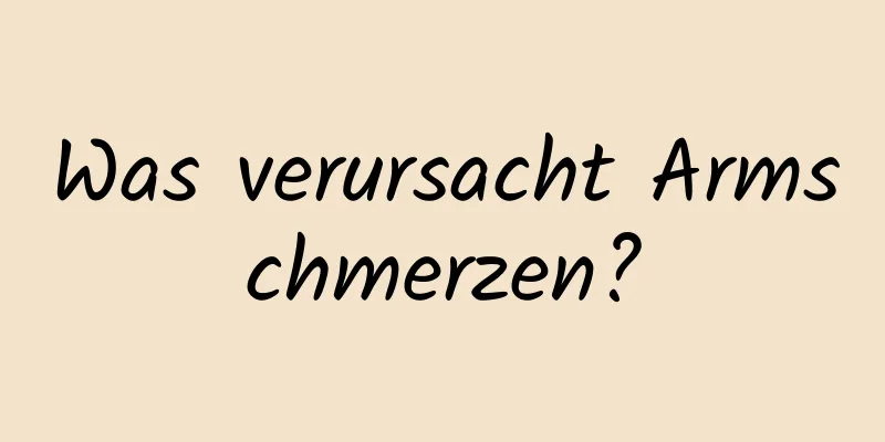 Was verursacht Armschmerzen?