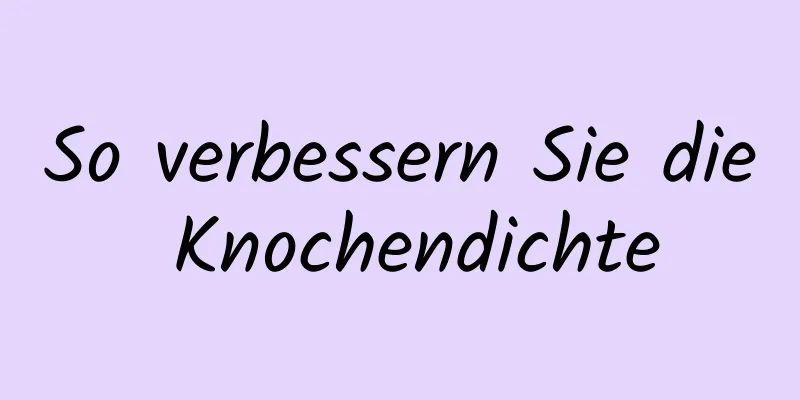 So verbessern Sie die Knochendichte