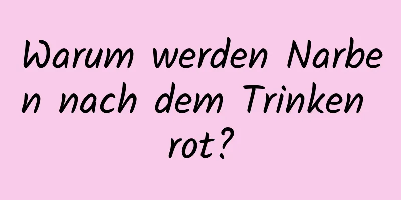 Warum werden Narben nach dem Trinken rot?