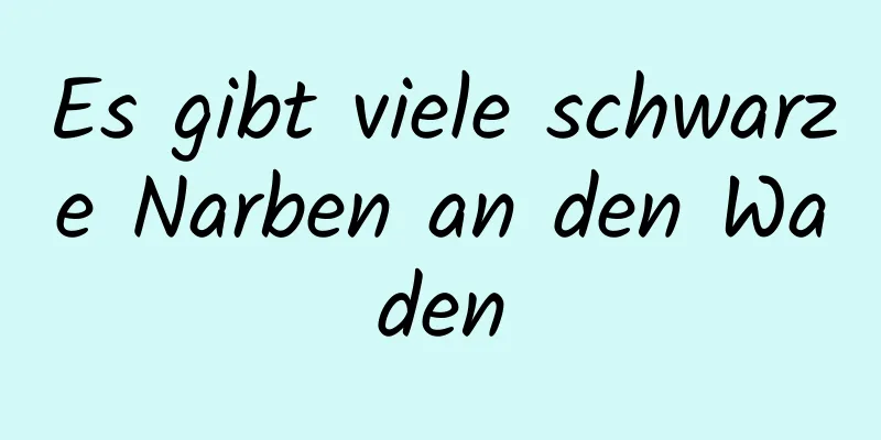 Es gibt viele schwarze Narben an den Waden