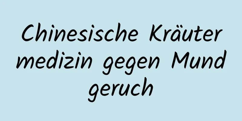 Chinesische Kräutermedizin gegen Mundgeruch