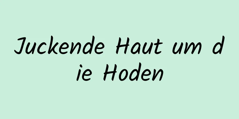 Juckende Haut um die Hoden