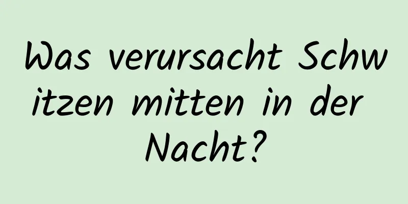 Was verursacht Schwitzen mitten in der Nacht?