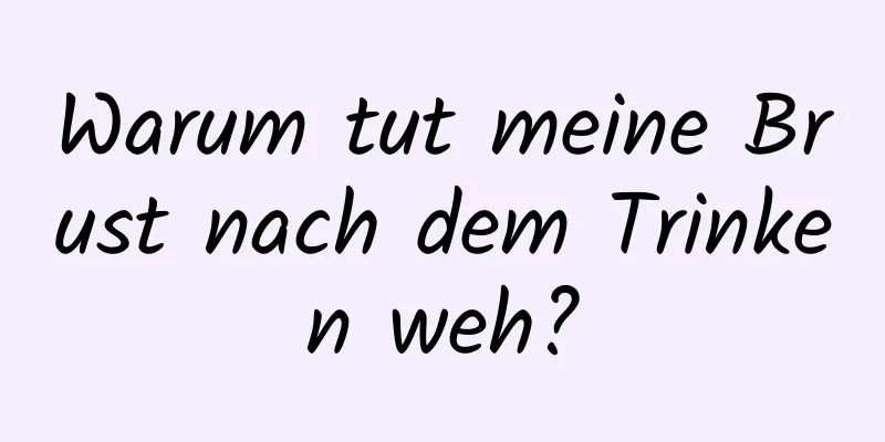 Warum tut meine Brust nach dem Trinken weh?