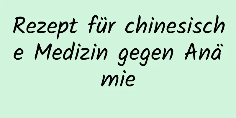 Rezept für chinesische Medizin gegen Anämie