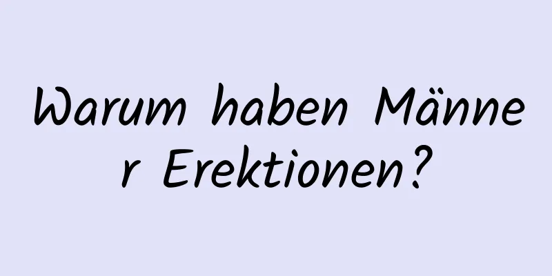 Warum haben Männer Erektionen?