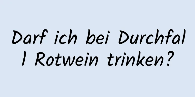 Darf ich bei Durchfall Rotwein trinken?