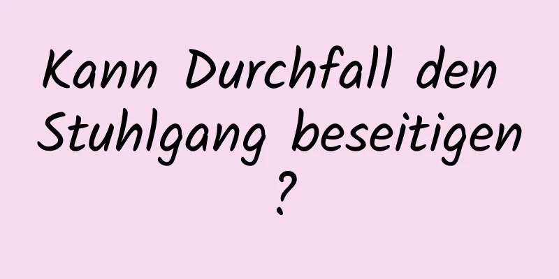 Kann Durchfall den Stuhlgang beseitigen?