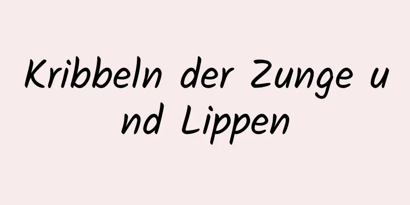 Kribbeln der Zunge und Lippen