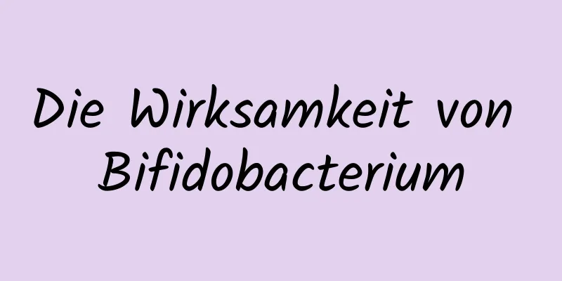 Die Wirksamkeit von Bifidobacterium