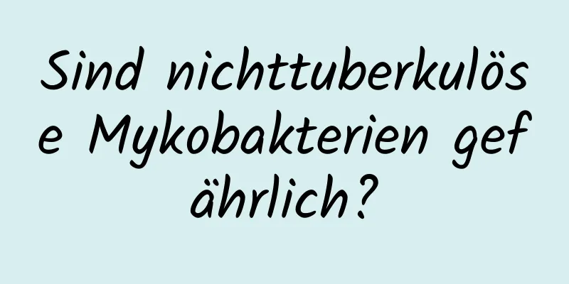 Sind nichttuberkulöse Mykobakterien gefährlich?